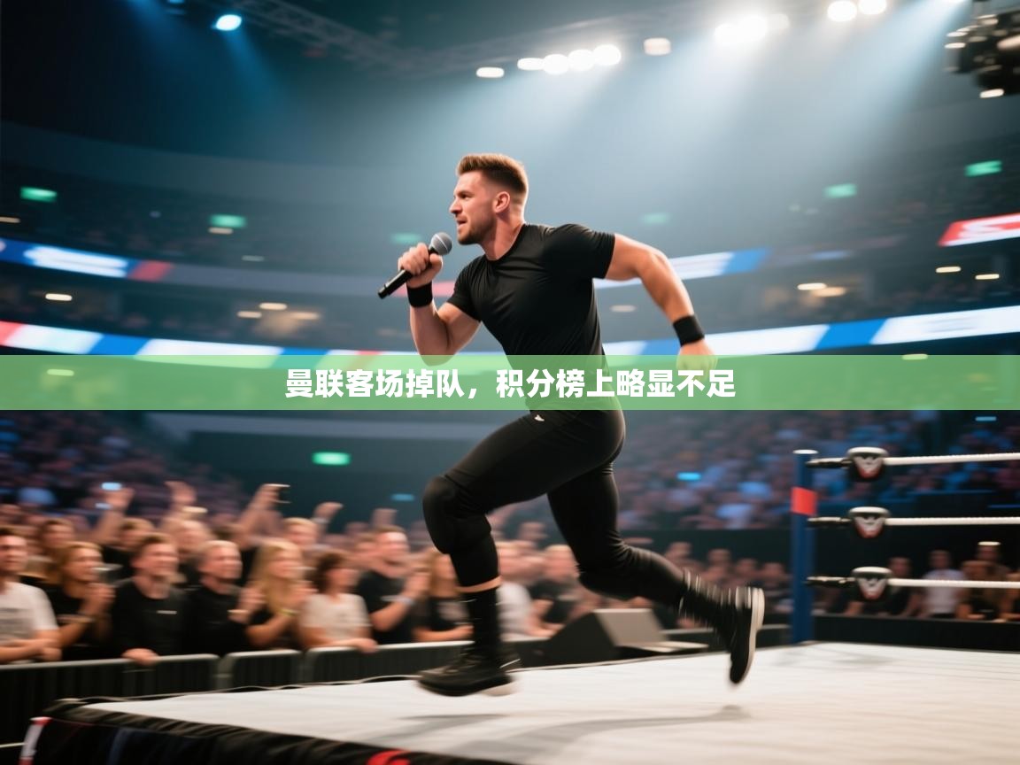 开云体育入口手机版-曼联客场掉队，积分榜上略显不足  第1张