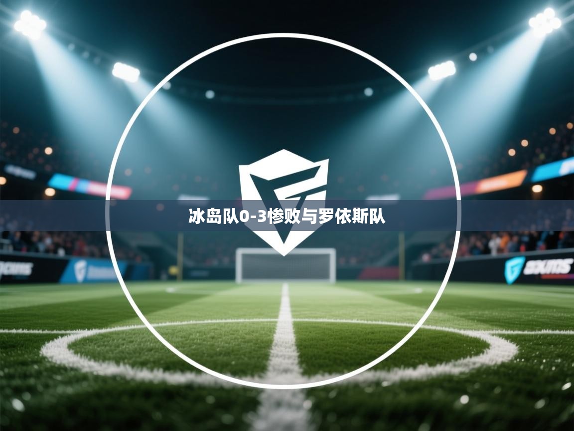 开云体育网络异常修复-冰岛队0-3惨败与罗依斯队  第2张