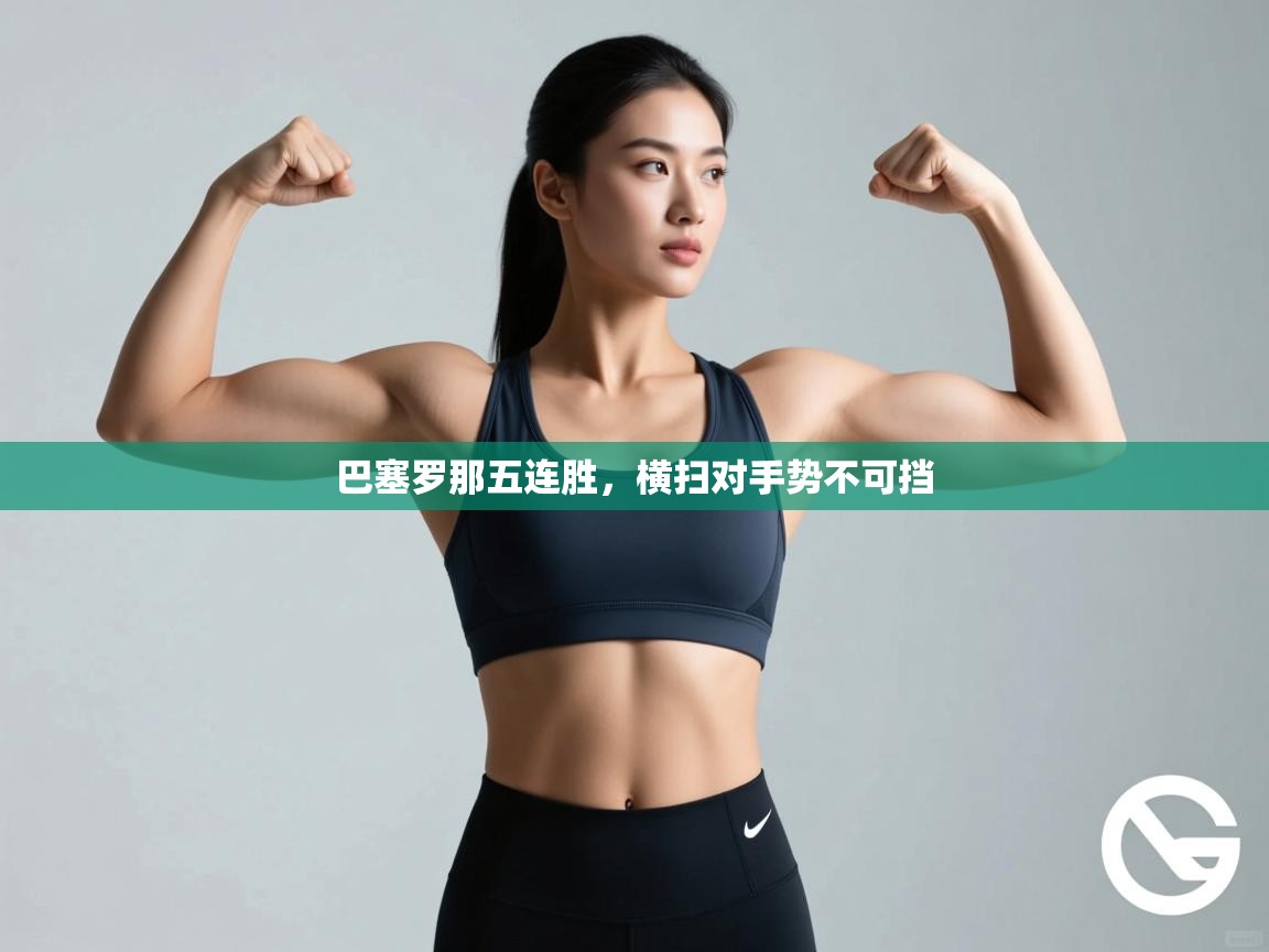 开云体育入口注册-巴塞罗那五连胜，横扫对手势不可挡  第3张